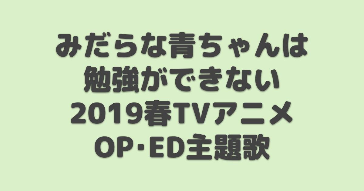 みだらな青ちゃんは勉強ができない Op Ed主題歌 19年春アニメ アニしま