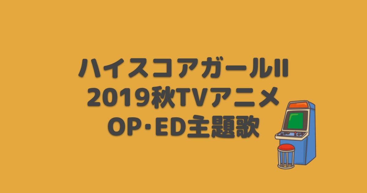 ハイスコアガール 2期 Op Ed主題歌 2019年秋アニメ アニしま