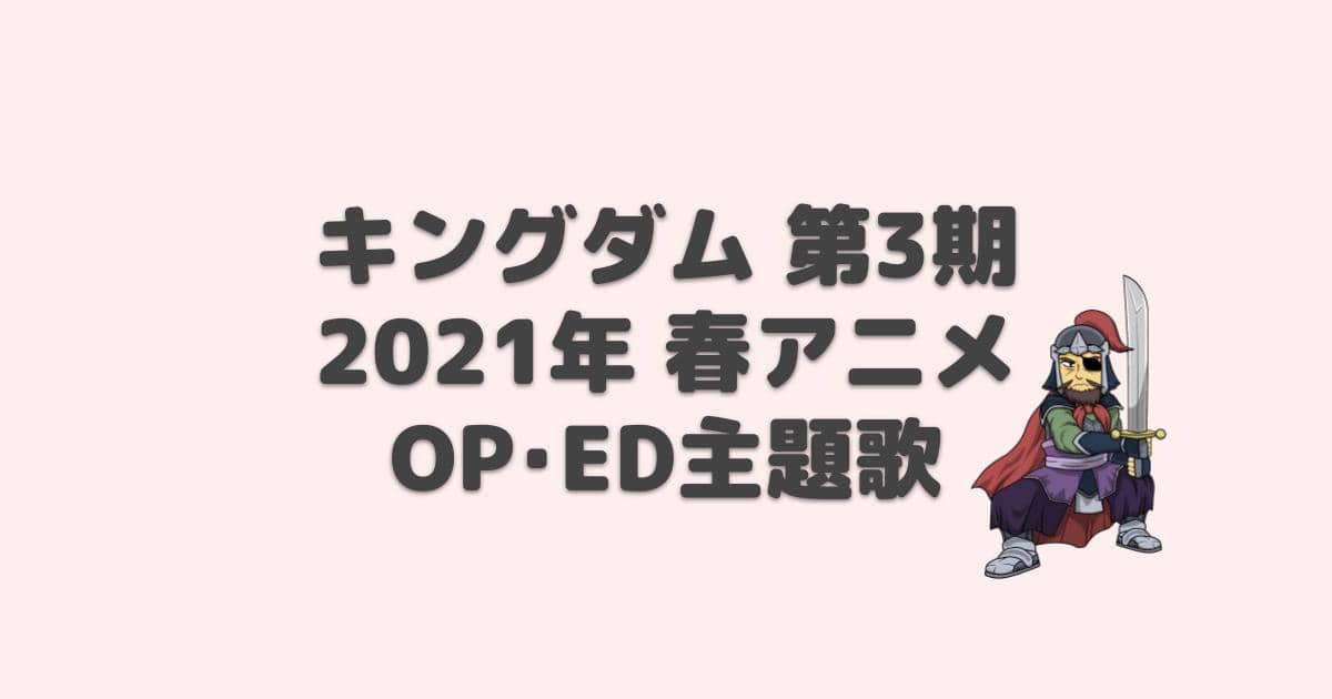 キングダム 第3期 Op Ed主題歌 21年アニメ アニしま