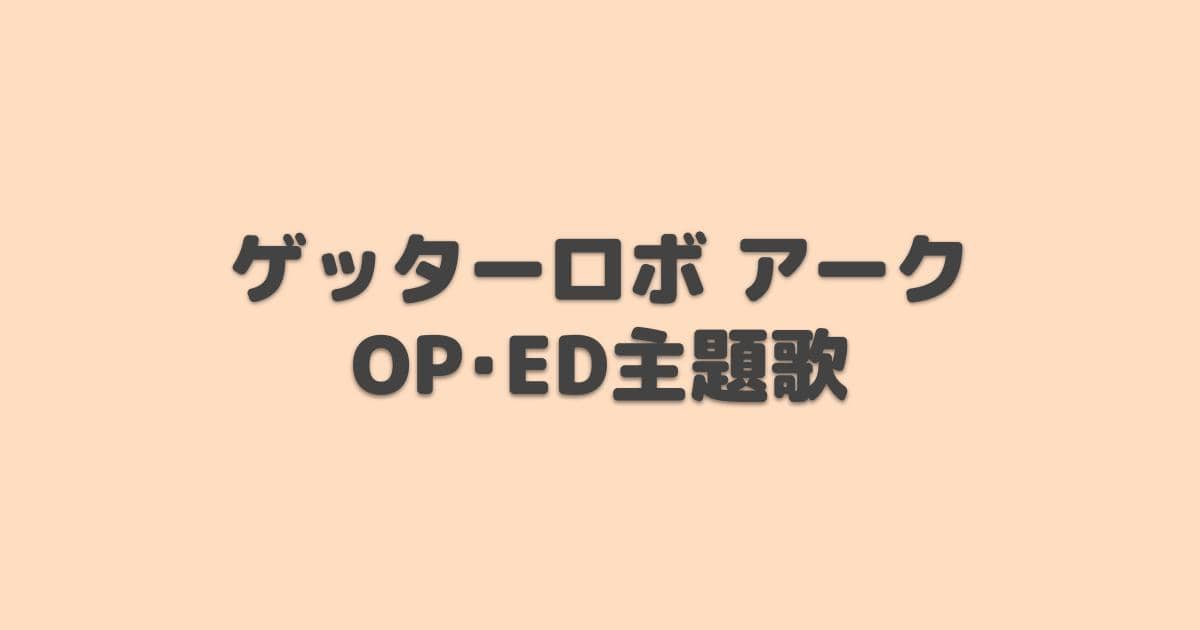 ゲッターロボ アーク Op Ed主題歌 21年夏アニメ アニしま