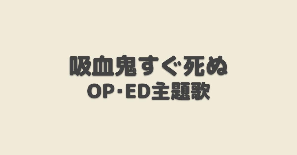 吸血鬼すぐ死ぬ2 OP・ED主題歌【2023年冬アニメ】 | アニしま